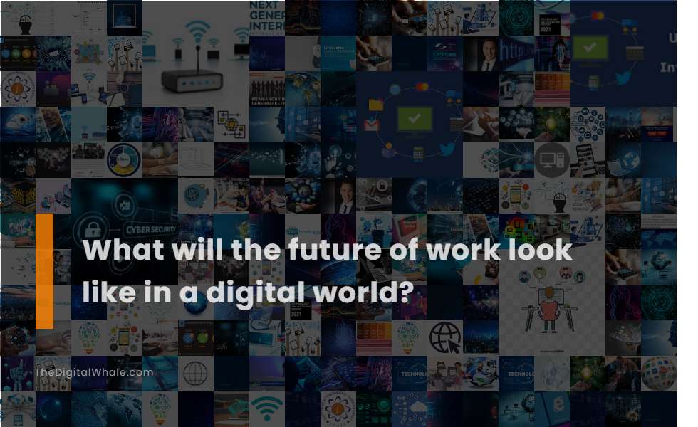 What Will the Future of Work Look Like In A Digital World?