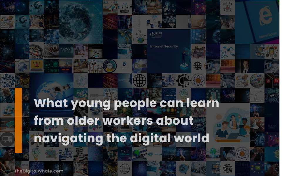 What Young People Can Learn from Older Workers About Navigating the Digital World