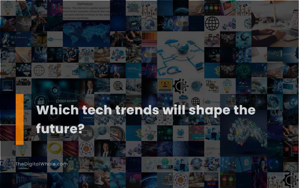 Which Tech Trends Will Shape the Future?