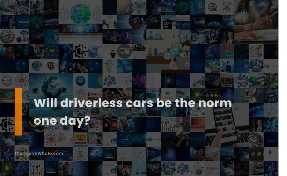 Will Driverless Cars Be the Norm One Day?