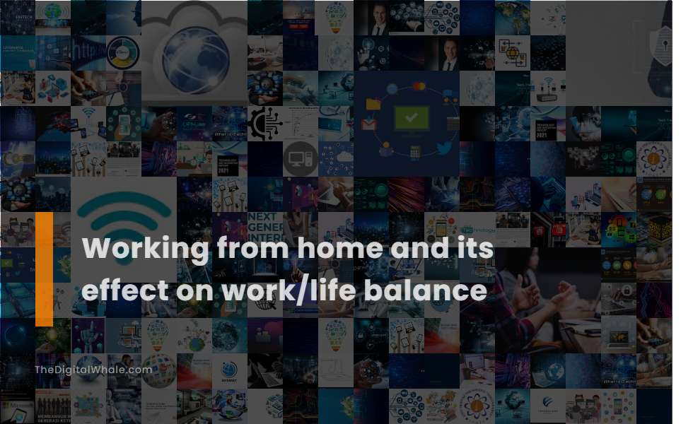 Working from Home and Its Effect On Work/Life Balance